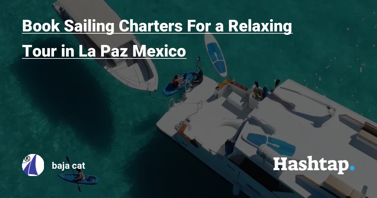 Book Sailing Charters For a Relaxing Tour in La Paz Mexico