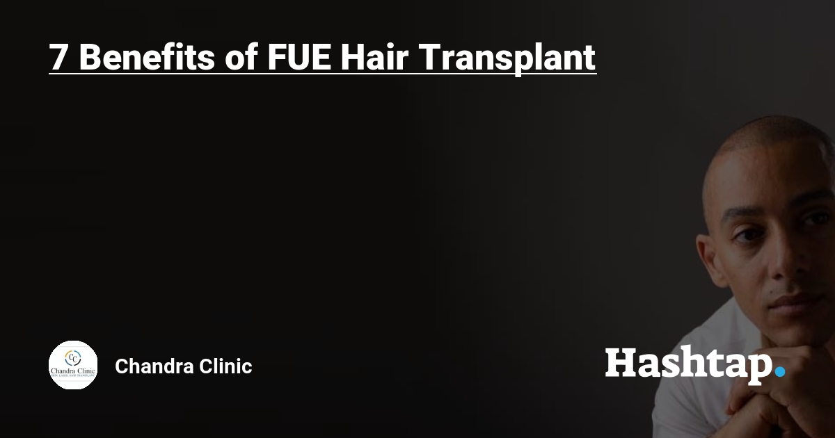7 Benefits of FUE Hair Transplant — Chandra Clinic на Hashtap