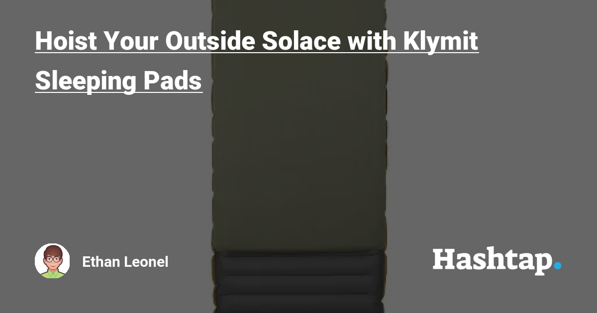 Hoist Your Outside Solace with Klymit Sleeping Pads — Ethan Leonel на Hashtap