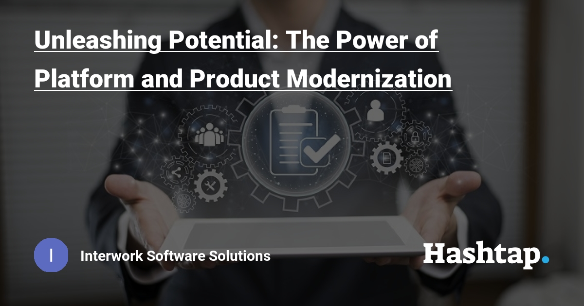 Unleashing Potential: The Power of Platform and Product Modernization — Interwork Software Solutions на Hashtap